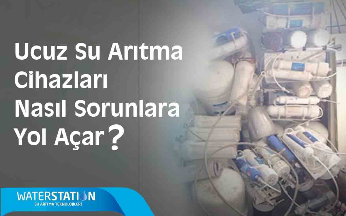 Ucuz su arıtma cihazları nasıl sorunlar yaşamamıza sebep olur?